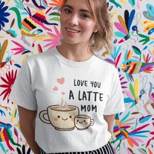 mom i love you a latte mom  white tee shirt